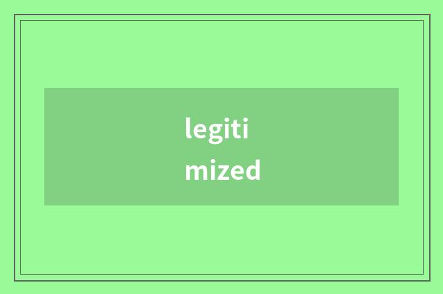legitimized