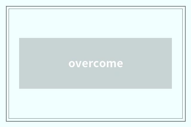 overcome