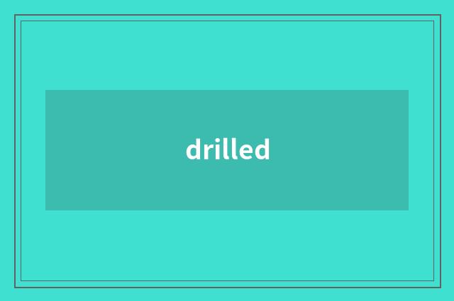 drilled
