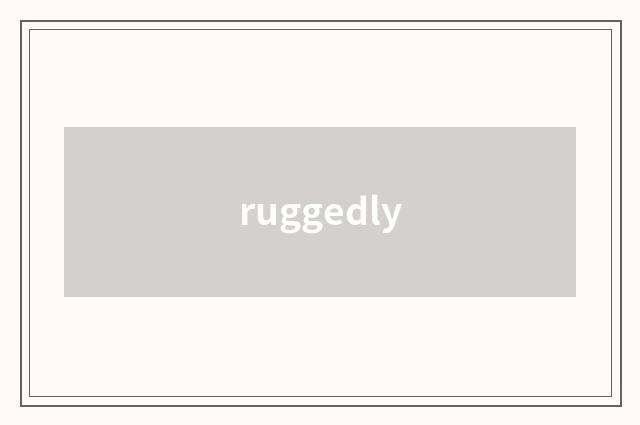 ruggedly