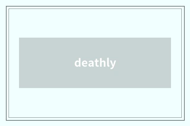 deathly