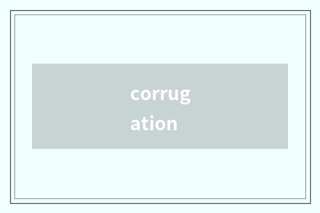 corrugation