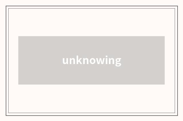 unknowing