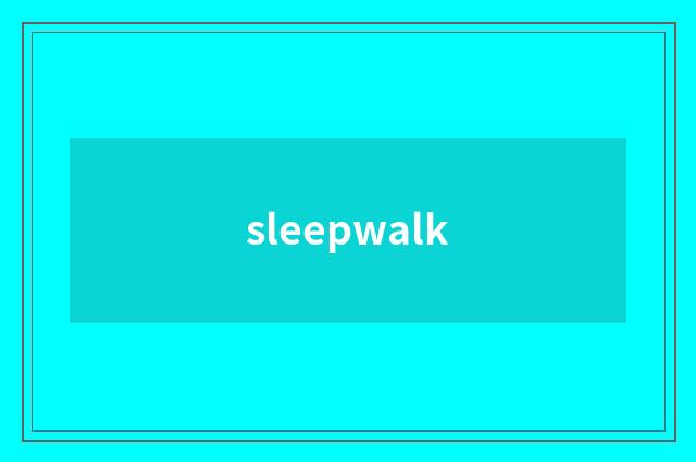 sleepwalk