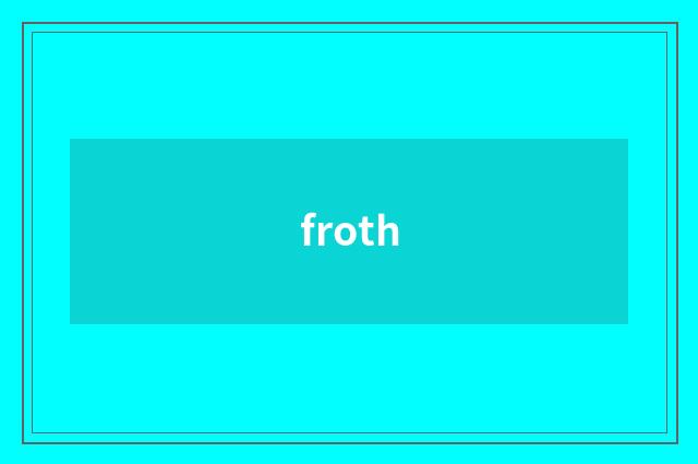 froth