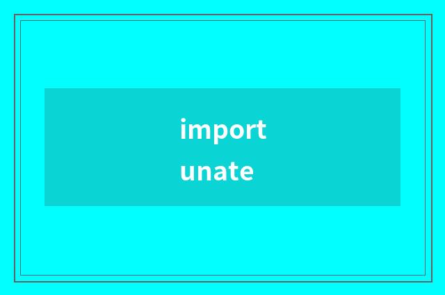 importunate