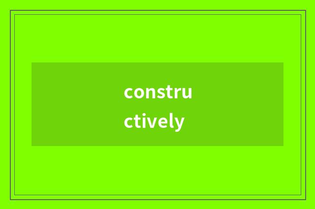 constructively