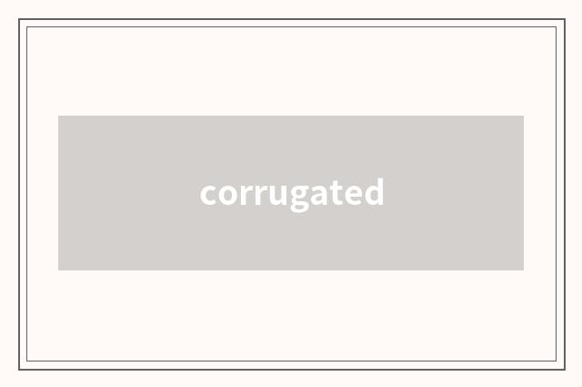 corrugated