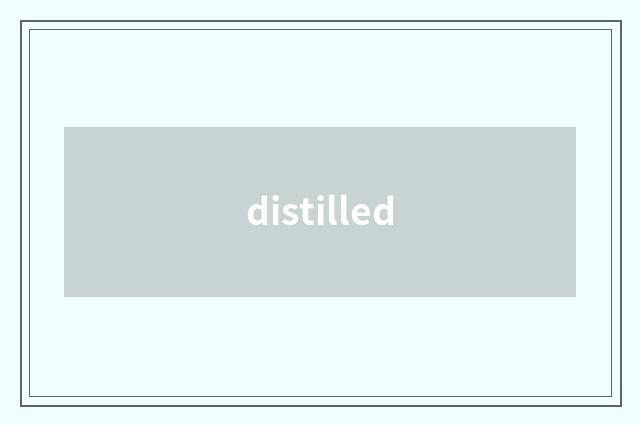 distilled