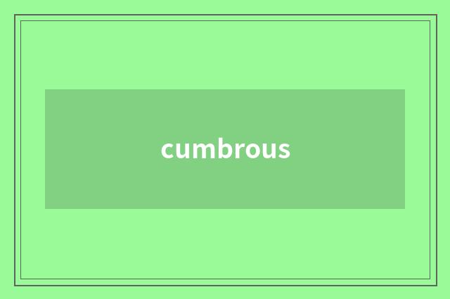 cumbrous