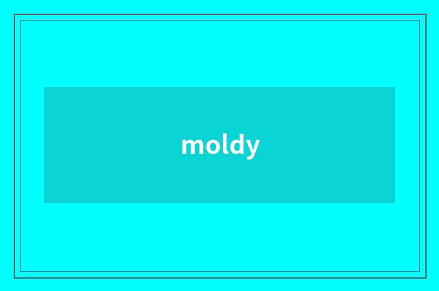 moldy