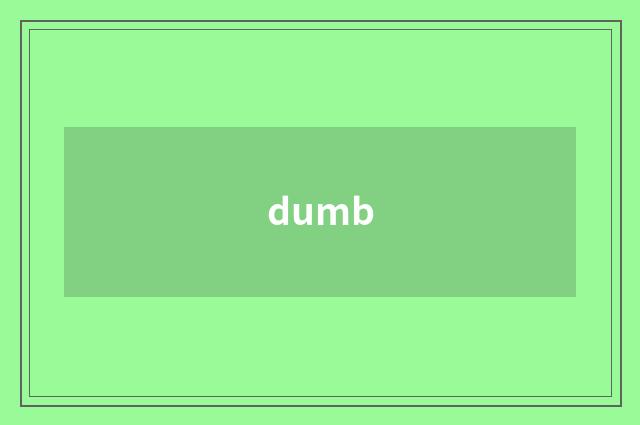 dumb