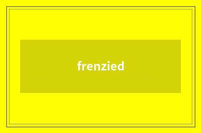 frenzied
