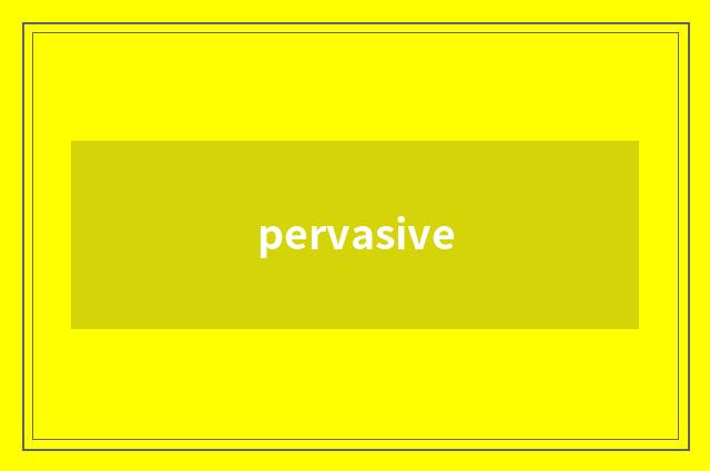 pervasive