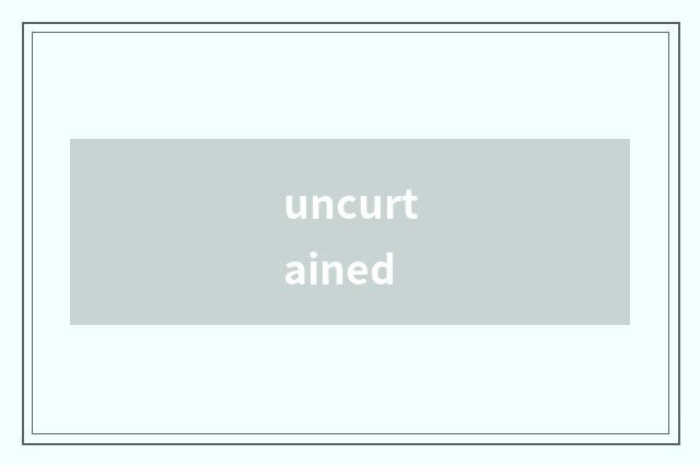 uncurtained