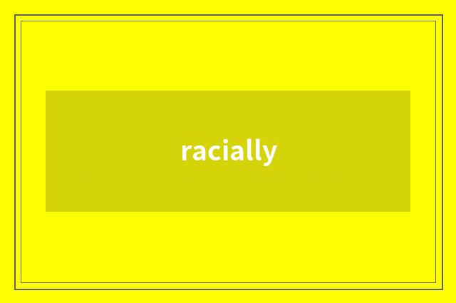 racially
