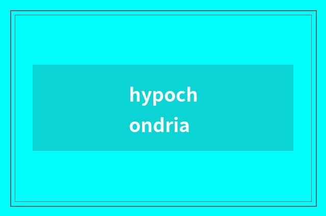 hypochondria