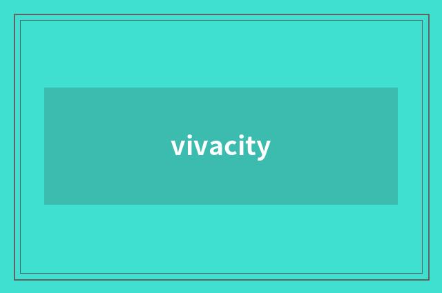 vivacity