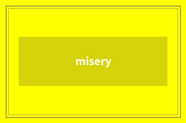 misery