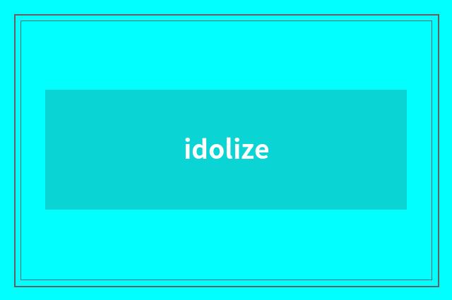 idolize