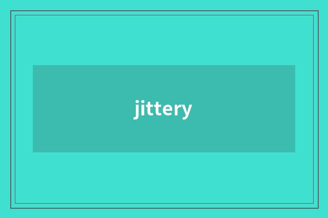 jittery
