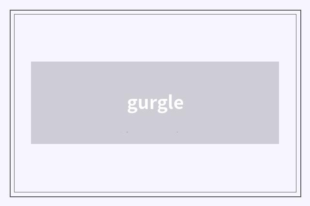 gurgle