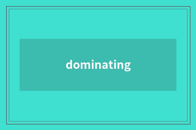 dominating