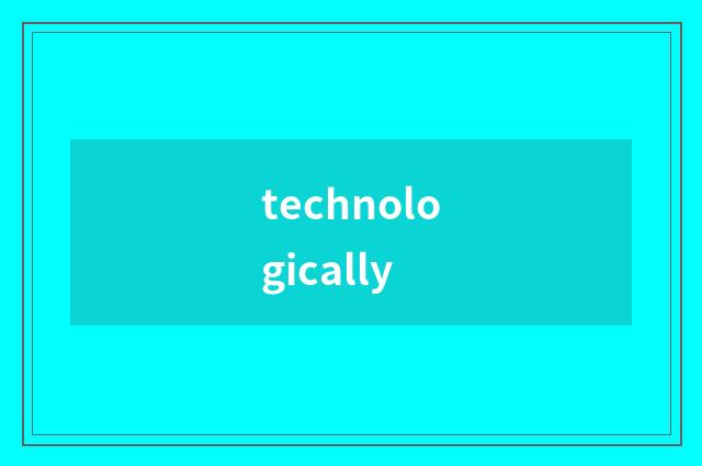 technologically