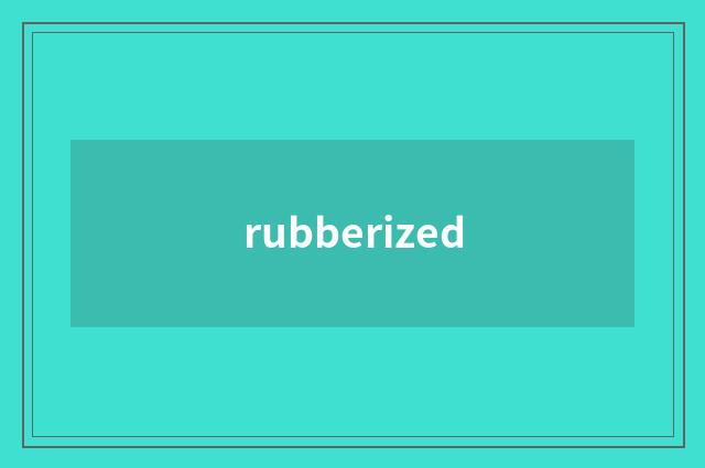 rubberized
