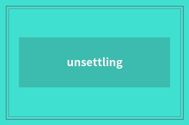 unsettling