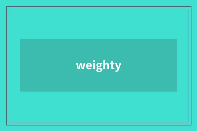 weighty