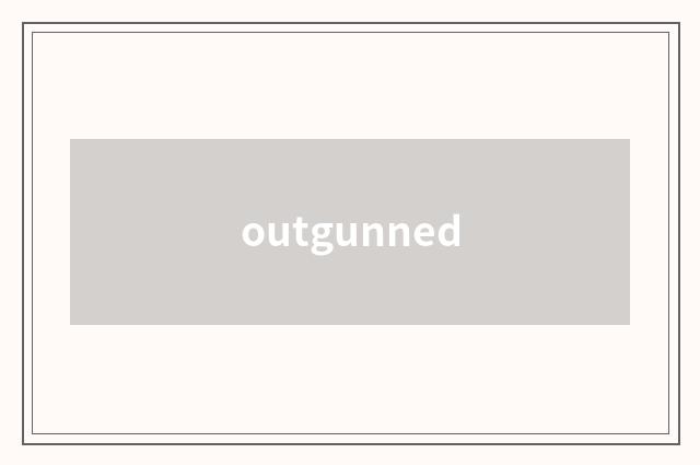 outgunned