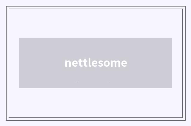 nettlesome