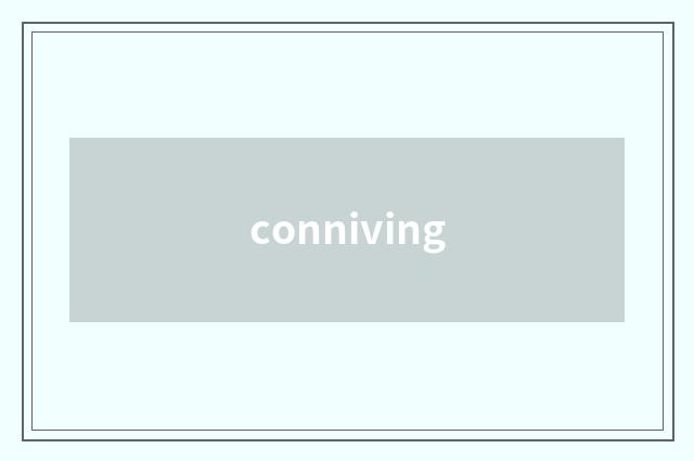 conniving