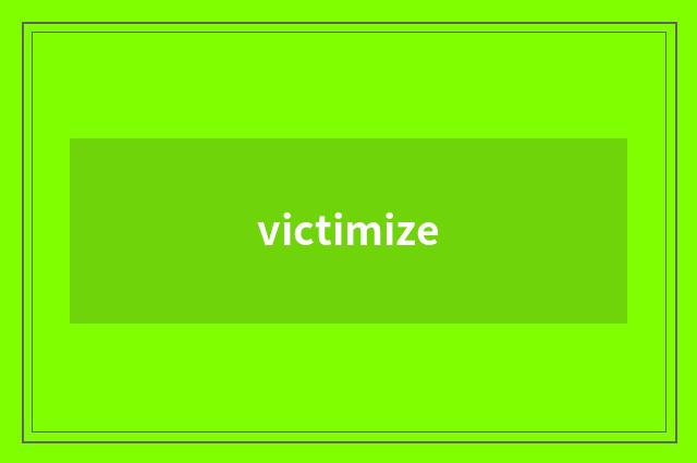 victimize