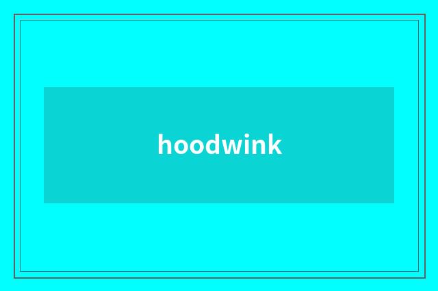 hoodwink