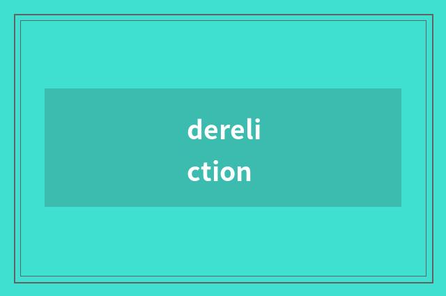 dereliction