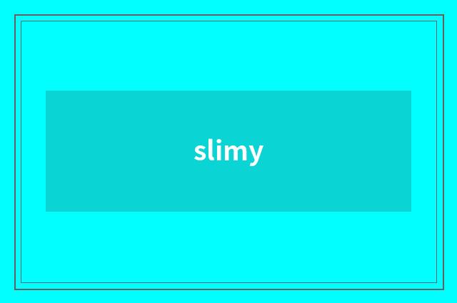 slimy