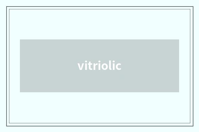 vitriolic