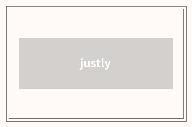 justly