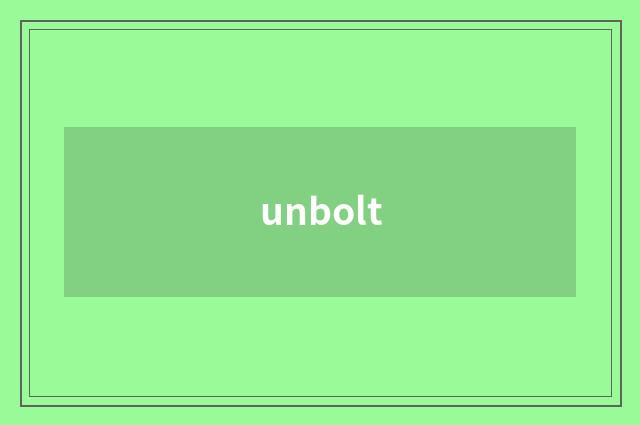 unbolt