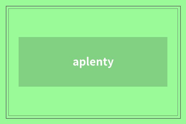 aplenty