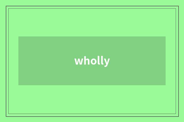 wholly