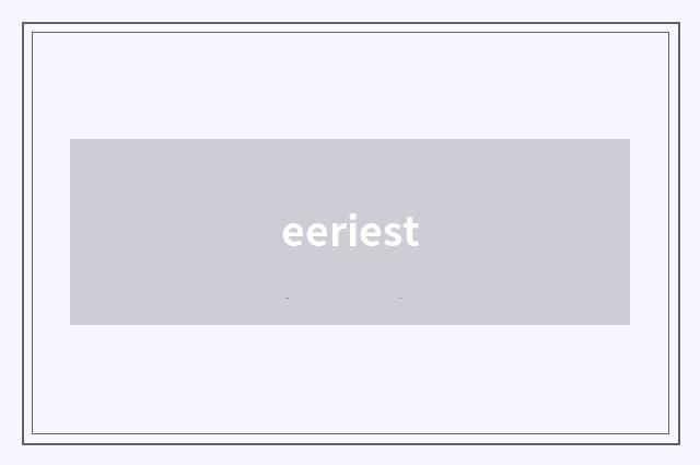 eeriest