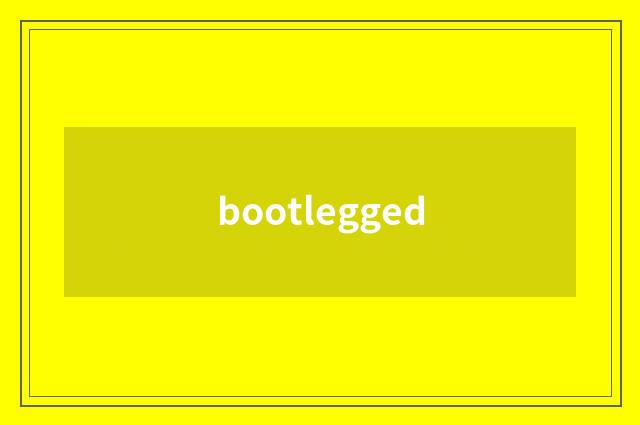 bootlegged