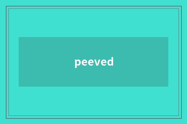 peeved