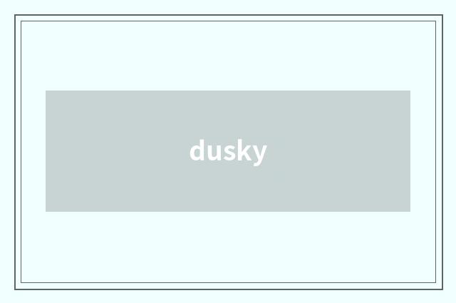 dusky