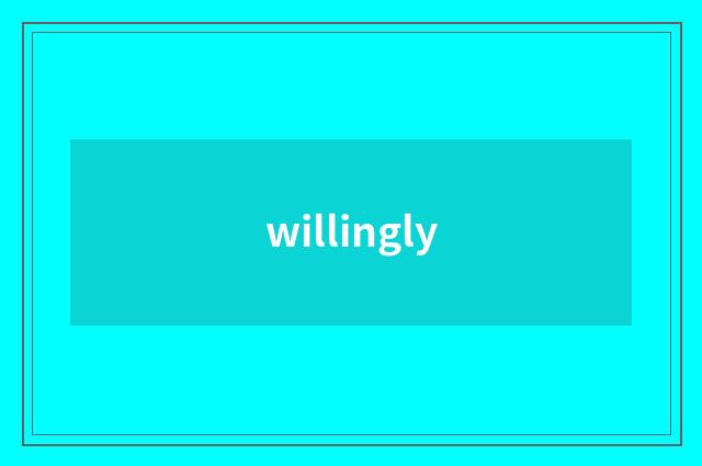 willingly