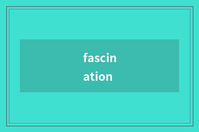 fascination