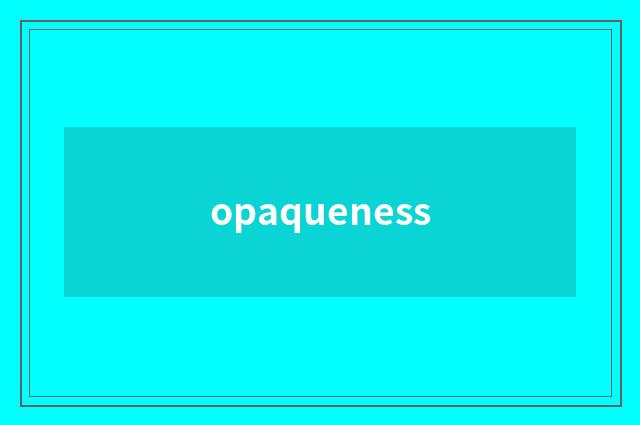 opaqueness